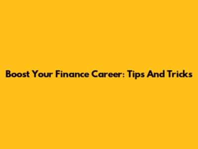 Boost Your Finance Career: Tips And Tricks