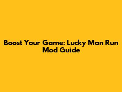 Boost Your Game: Lucky Man Run Mod Guide