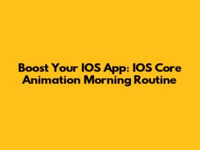 Boost Your IOS App: IOS Core Animation Morning Routine
