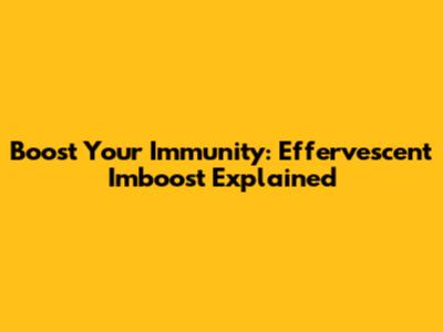 Boost Your Immunity: Effervescent Imboost Explained