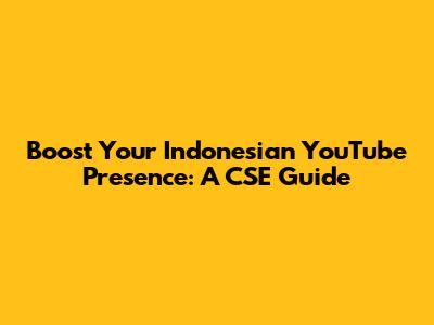 Boost Your Indonesian YouTube Presence: A CSE Guide