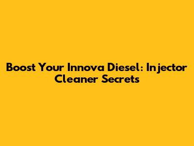 Boost Your Innova Diesel: Injector Cleaner Secrets