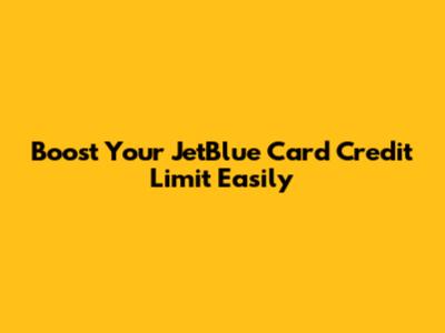 Boost Your JetBlue Card Credit Limit Easily