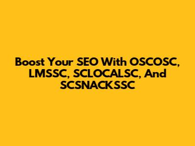 Boost Your SEO With OSCOSC, LMSSC, SCLOCALSC, And SCSNACKSSC