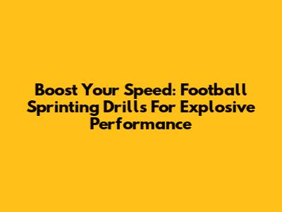 Boost Your Speed: Football Sprinting Drills For Explosive Performance