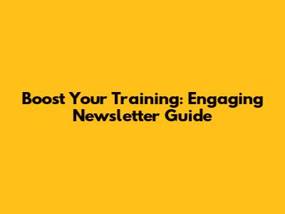 Boost Your Training: Engaging Newsletter Guide
