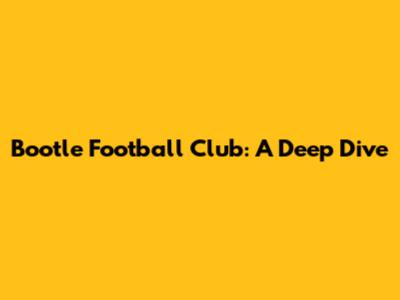 Bootle Football Club: A Deep Dive