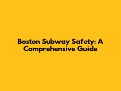 Boston Subway Safety: A Comprehensive Guide