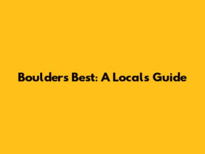 Boulder's Best: A Local's Guide