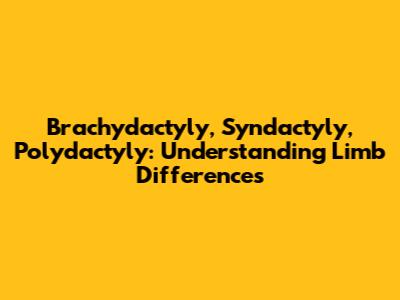 Brachydactyly, Syndactyly, Polydactyly: Understanding Limb Differences