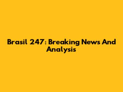 Brasil 247: Breaking News And Analysis