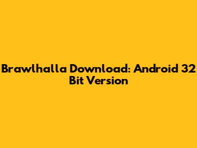 Brawlhalla Download: Android 32 Bit Version