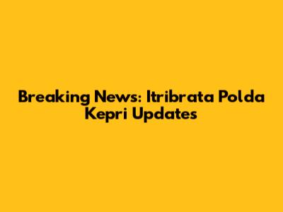 Breaking News: Itribrata Polda Kepri Updates
