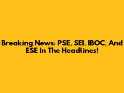 Breaking News: PSE, SEI, IBOC, And ESE In The Headlines!