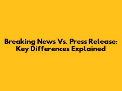 Breaking News Vs. Press Release: Key Differences Explained