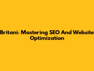 Britani: Mastering SEO And Website Optimization