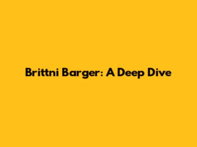 Brittni Barger: A Deep Dive