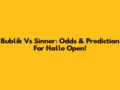 Bublik Vs Sinner: Odds & Prediction For Halle Open!