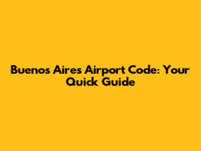 Buenos Aires Airport Code: Your Quick Guide