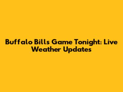 Buffalo Bills Game Tonight: Live Weather Updates