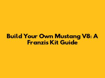 Build Your Own Mustang V8: A Franzis Kit Guide