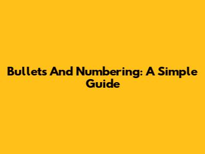 Bullets And Numbering: A Simple Guide