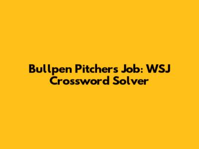 Bullpen Pitcher's Job: WSJ Crossword Solver