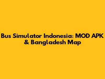 Bus Simulator Indonesia: MOD APK & Bangladesh Map