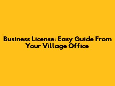 Business License: Easy Guide From Your Village Office