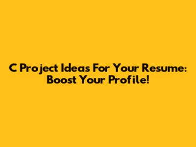 C Project Ideas For Your Resume: Boost Your Profile!