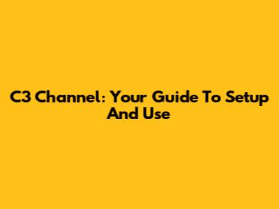 C3 Channel: Your Guide To Setup And Use