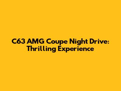 C63 AMG Coupe Night Drive: Thrilling Experience