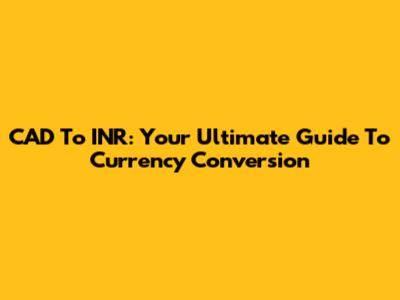 CAD To INR: Your Ultimate Guide To Currency Conversion