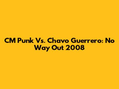 CM Punk Vs. Chavo Guerrero: No Way Out 2008