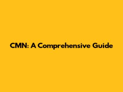 CMN: A Comprehensive Guide