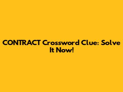 CONTRACT Crossword Clue: Solve It Now!