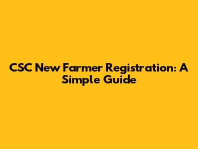 CSC New Farmer Registration: A Simple Guide