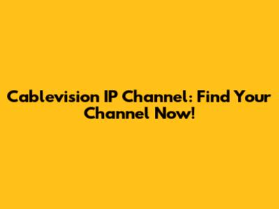 Cablevision IP Channel: Find Your Channel Now!