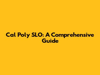 Cal Poly SLO: A Comprehensive Guide