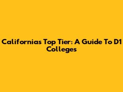 California's Top Tier: A Guide To D1 Colleges
