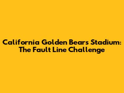 California Golden Bears Stadium: The Fault Line Challenge