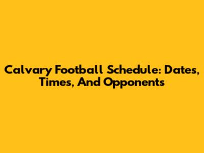 Calvary Football Schedule: Dates, Times, And Opponents