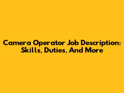Camera Operator Job Description: Skills, Duties, And More