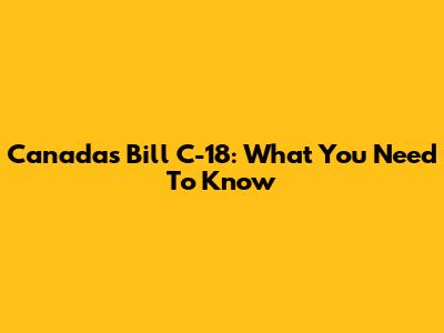 Canada's Bill C-18: What You Need To Know