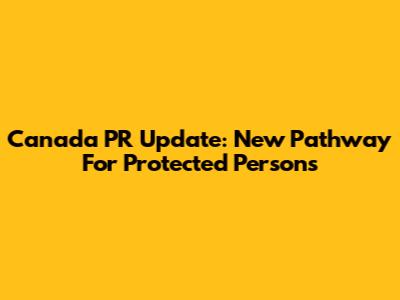 Canada PR Update: New Pathway For Protected Persons