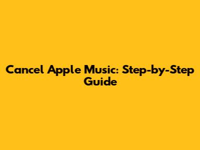 Cancel Apple Music: Step-by-Step Guide