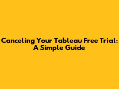 Canceling Your Tableau Free Trial: A Simple Guide
