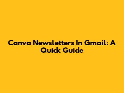 Canva Newsletters In Gmail: A Quick Guide