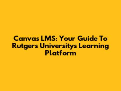 Canvas LMS: Your Guide To Rutgers University's Learning Platform