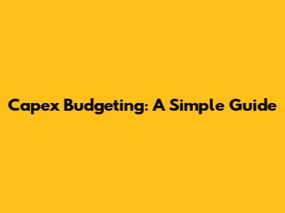 Capex Budgeting: A Simple Guide